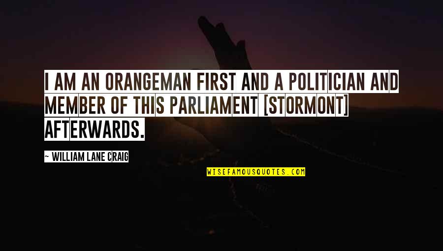 Kruuse Rehab Quotes By William Lane Craig: I am an Orangeman first and a politician Kruuse Rehab Quotes By William Lane Craig: I am an Orangeman first and a politician
