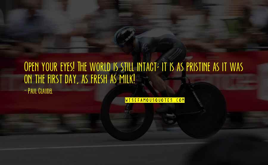 Kruyswijk Quotes By Paul Claudel: Open your eyes! The world is still intact; Kruyswijk Quotes By Paul Claudel: Open your eyes! The world is still intact;