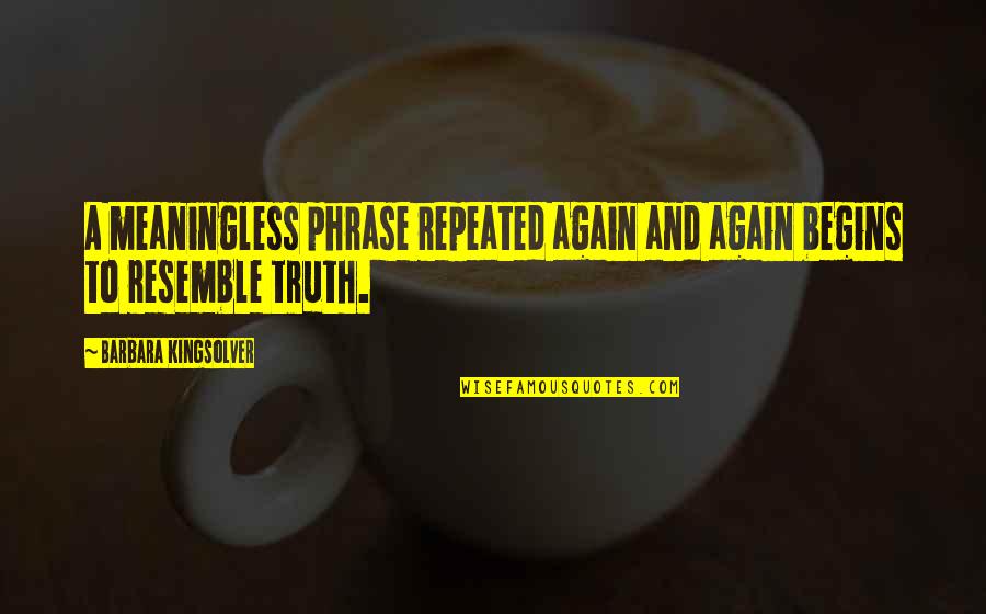Kruz Kharbouch Quotes By Barbara Kingsolver: A meaningless phrase repeated again and again begins