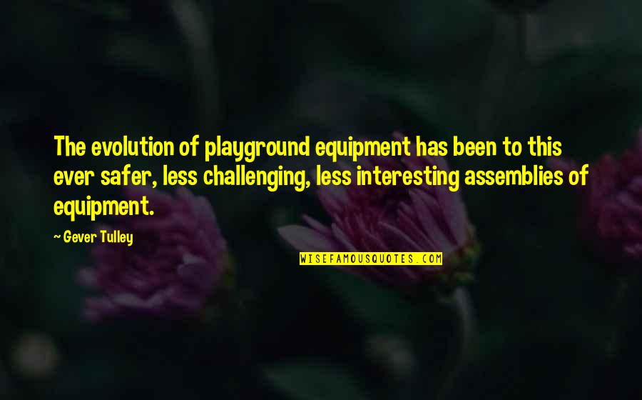 Kruz Kharbouch Quotes By Gever Tulley: The evolution of playground equipment has been to