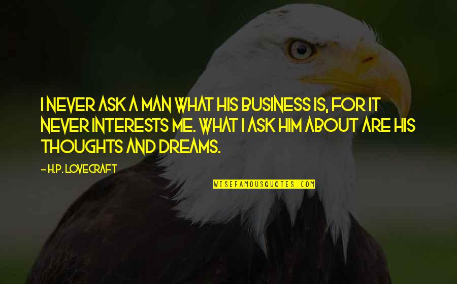 Krvu Chico Quotes By H.P. Lovecraft: I never ask a man what his business Krvu Chico Quotes By H.P. Lovecraft: I never ask a man what his business