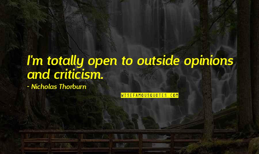 Krvu Tv Quotes By Nicholas Thorburn: I'm totally open to outside opinions and criticism.