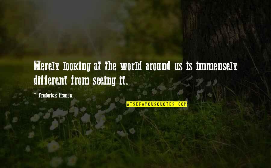 Kryahgenetics Quotes By Frederick Franck: Merely looking at the world around us is Kryahgenetics Quotes By Frederick Franck: Merely looking at the world around us is