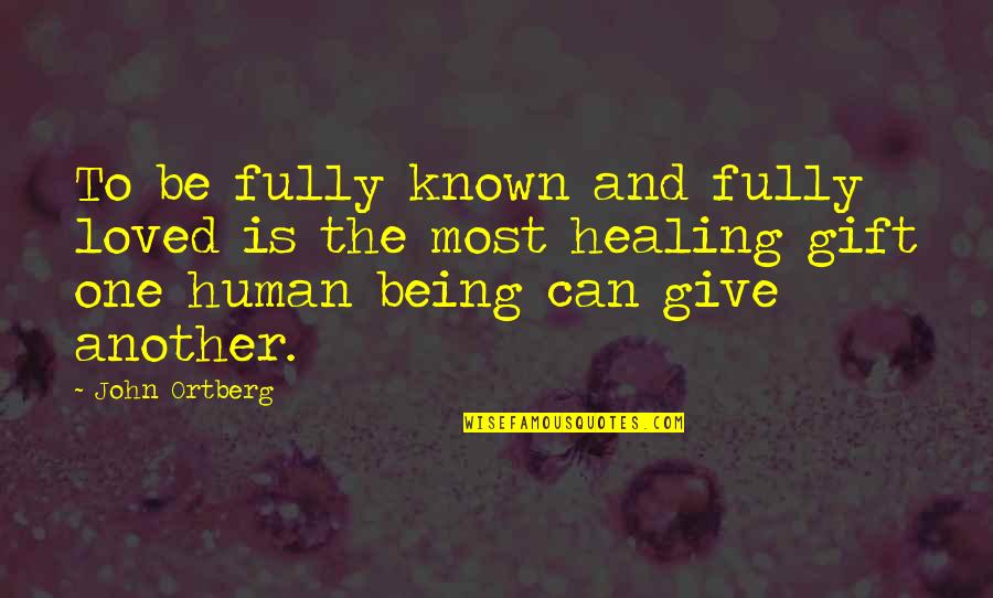 Kryahgenetics Quotes By John Ortberg: To be fully known and fully loved is Kryahgenetics Quotes By John Ortberg: To be fully known and fully loved is