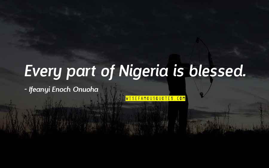 Krycek And Mulder Quotes By Ifeanyi Enoch Onuoha: Every part of Nigeria is blessed.
