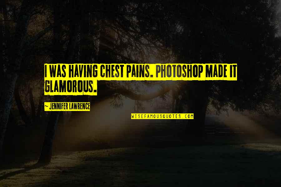 Krycek And Mulder Quotes By Jennifer Lawrence: I was having chest pains. Photoshop made it