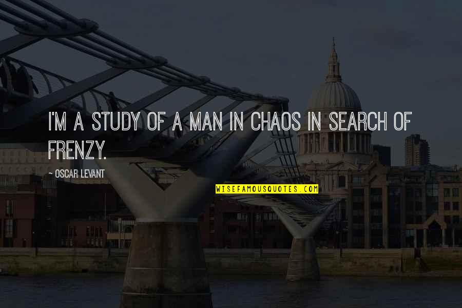 Krycek Arm Quotes By Oscar Levant: I'm a study of a man in chaos Krycek Arm Quotes By Oscar Levant: I'm a study of a man in chaos