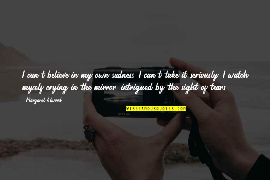 Kryemadhi Makina Quotes By Margaret Atwood: I can't believe in my own sadness, I