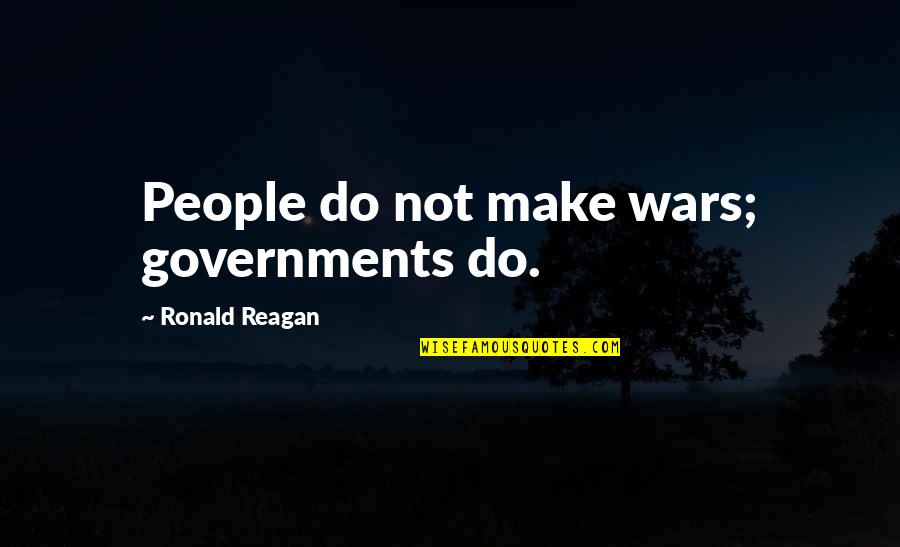 Krynska Quotes By Ronald Reagan: People do not make wars; governments do. Krynska Quotes By Ronald Reagan: People do not make wars; governments do.
