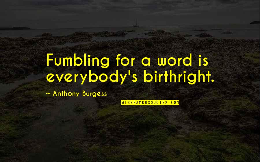 Krypaqfar Quotes By Anthony Burgess: Fumbling for a word is everybody's birthright.