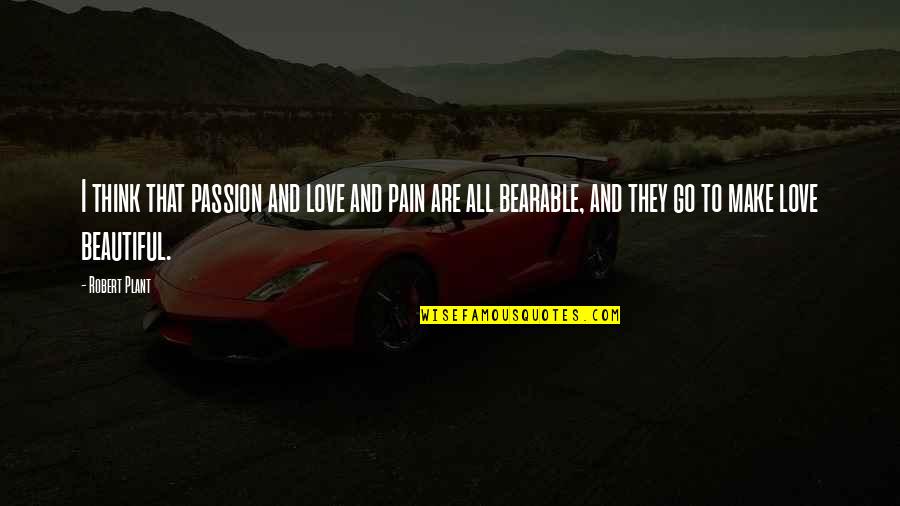 Krypel Quotes By Robert Plant: I think that passion and love and pain Krypel Quotes By Robert Plant: I think that passion and love and pain