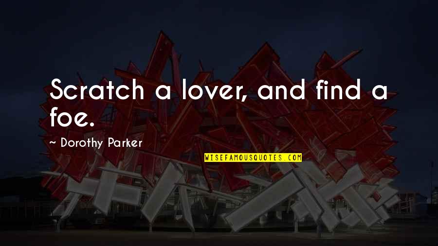 Kryptonians Quotes By Dorothy Parker: Scratch a lover, and find a foe.