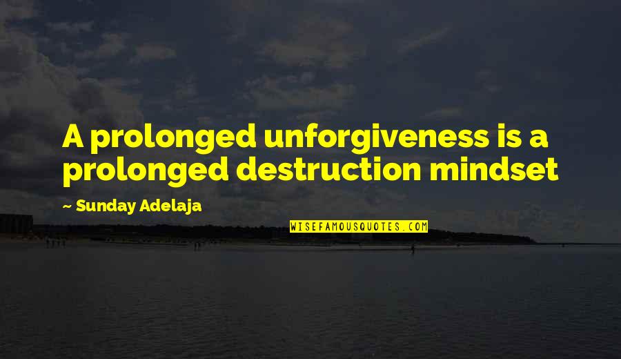 Kryptonite Love Quotes By Sunday Adelaja: A prolonged unforgiveness is a prolonged destruction mindset