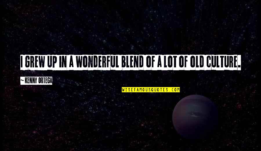 Krysan Quotes By Kenny Ortega: I grew up in a wonderful blend of Krysan Quotes By Kenny Ortega: I grew up in a wonderful blend of