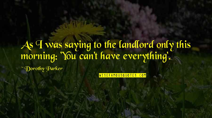 Kryska Stares Quotes By Dorothy Parker: As I was saying to the landlord only