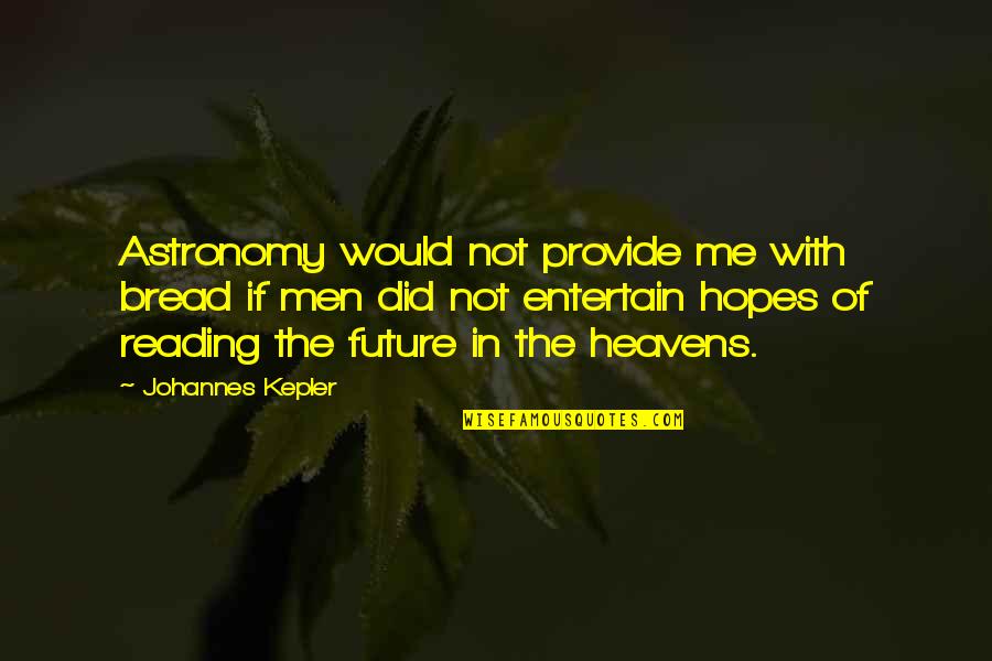 Kryska Stares Quotes By Johannes Kepler: Astronomy would not provide me with bread if Kryska Stares Quotes By Johannes Kepler: Astronomy would not provide me with bread if