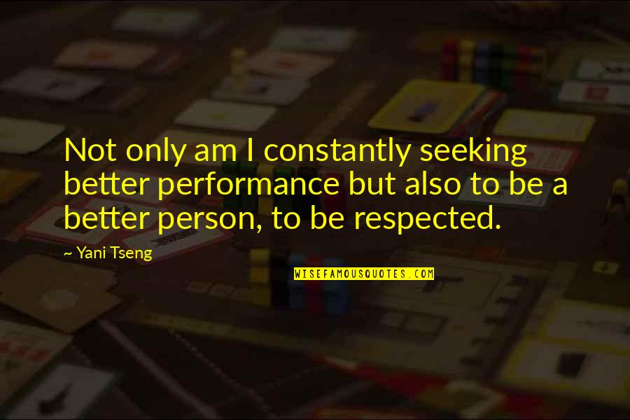 Kryska Stares Quotes By Yani Tseng: Not only am I constantly seeking better performance Kryska Stares Quotes By Yani Tseng: Not only am I constantly seeking better performance