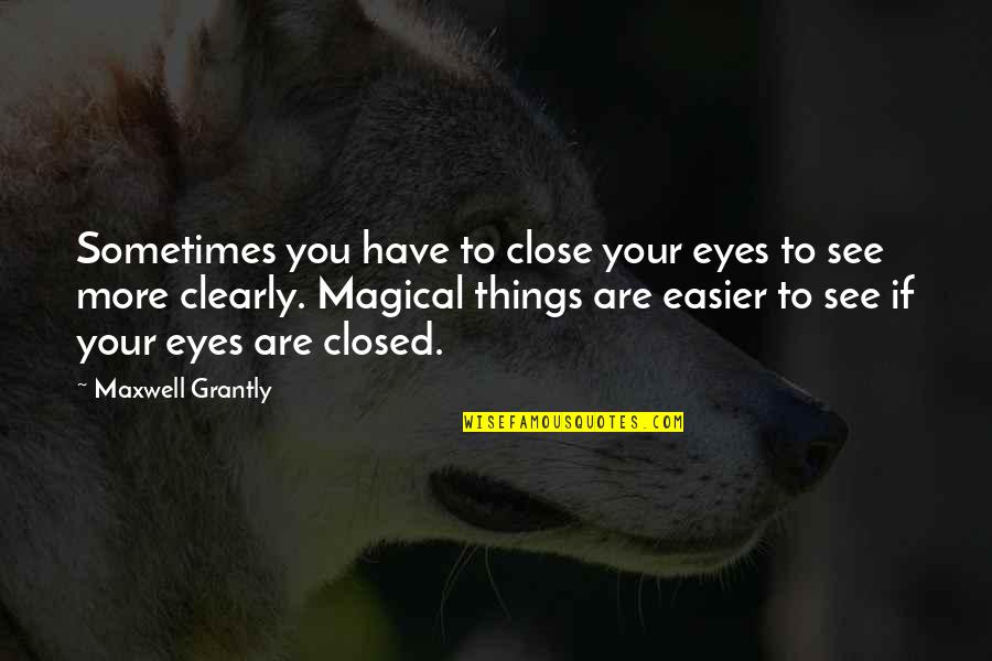 Kryskowski Quotes By Maxwell Grantly: Sometimes you have to close your eyes to
