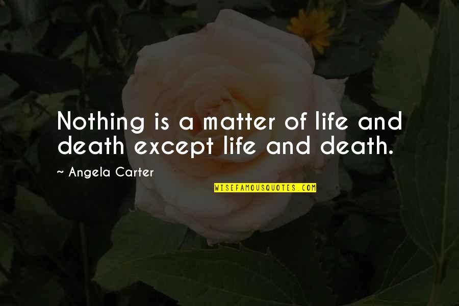 Kryspin Paranienormalni Quotes By Angela Carter: Nothing is a matter of life and death