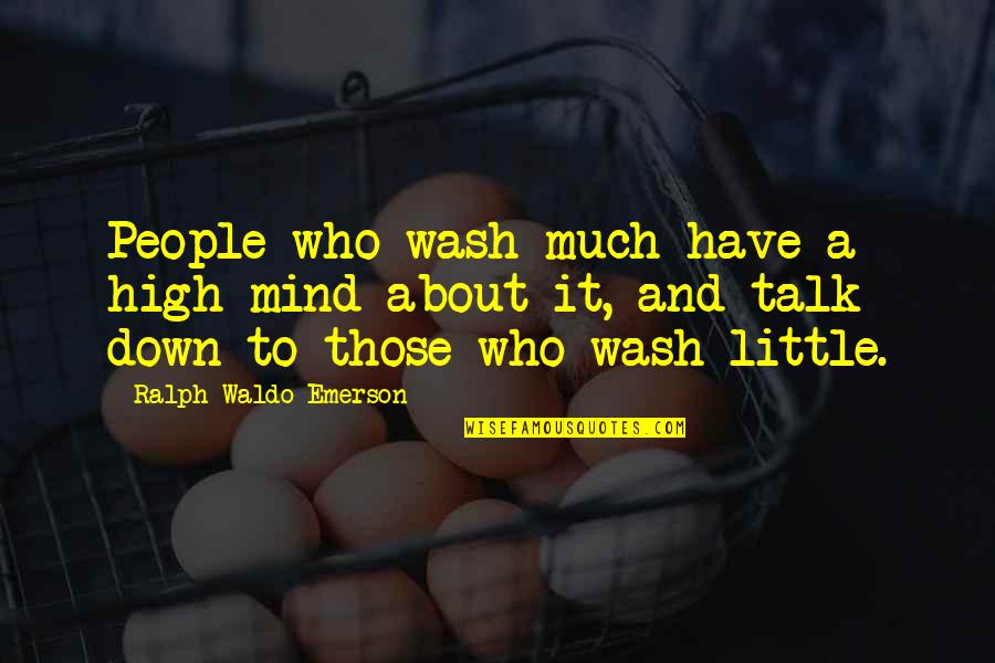 Kryssie Ridolfi Quotes By Ralph Waldo Emerson: People who wash much have a high mind