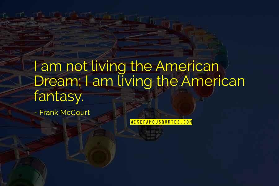 Krystal Ball Quotes By Frank McCourt: I am not living the American Dream; I