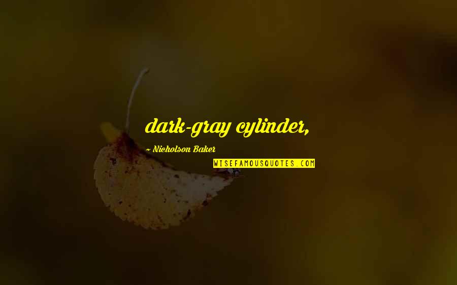 Krystal Fx Quotes By Nicholson Baker: dark-gray cylinder, Krystal Fx Quotes By Nicholson Baker: dark-gray cylinder,