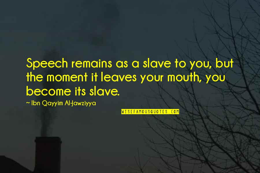 Krystal Johnson Quotes By Ibn Qayyim Al-Jawziyya: Speech remains as a slave to you, but Krystal Johnson Quotes By Ibn Qayyim Al-Jawziyya: Speech remains as a slave to you, but