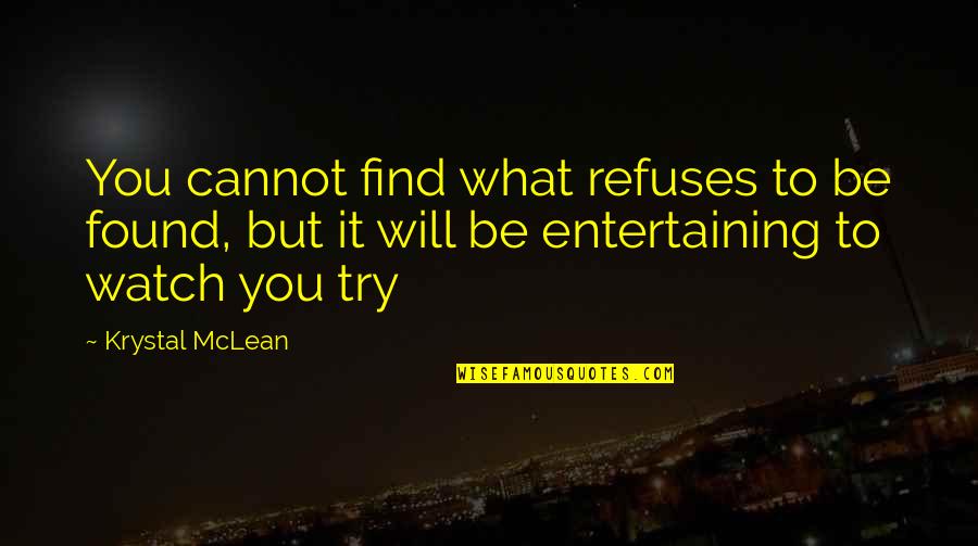 Krystal Quotes By Krystal McLean: You cannot find what refuses to be found,