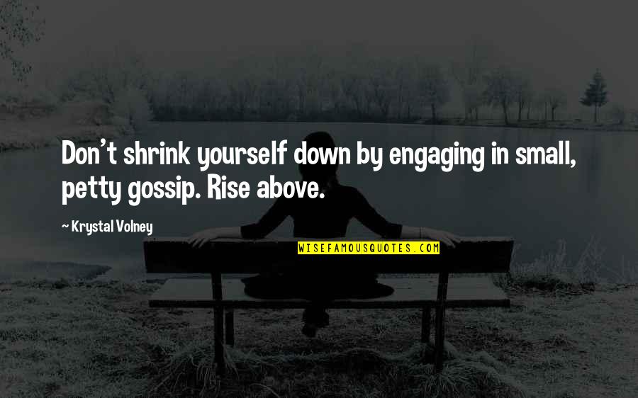 Krystal Quotes By Krystal Volney: Don't shrink yourself down by engaging in small,