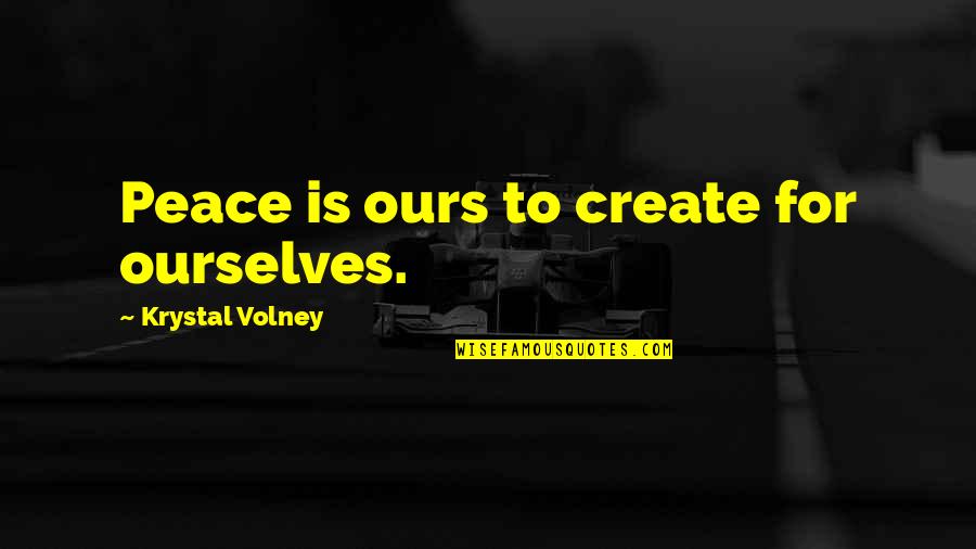 Krystal Quotes By Krystal Volney: Peace is ours to create for ourselves.