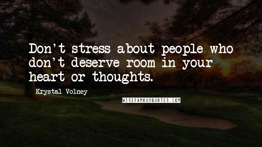 Krystal Volney quotes: Don't stress about people who don't deserve room in your heart or thoughts.