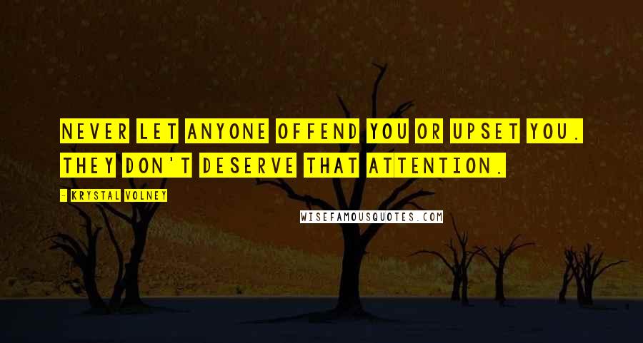 Krystal Volney quotes: Never let anyone offend you or upset you. They don't deserve that attention.