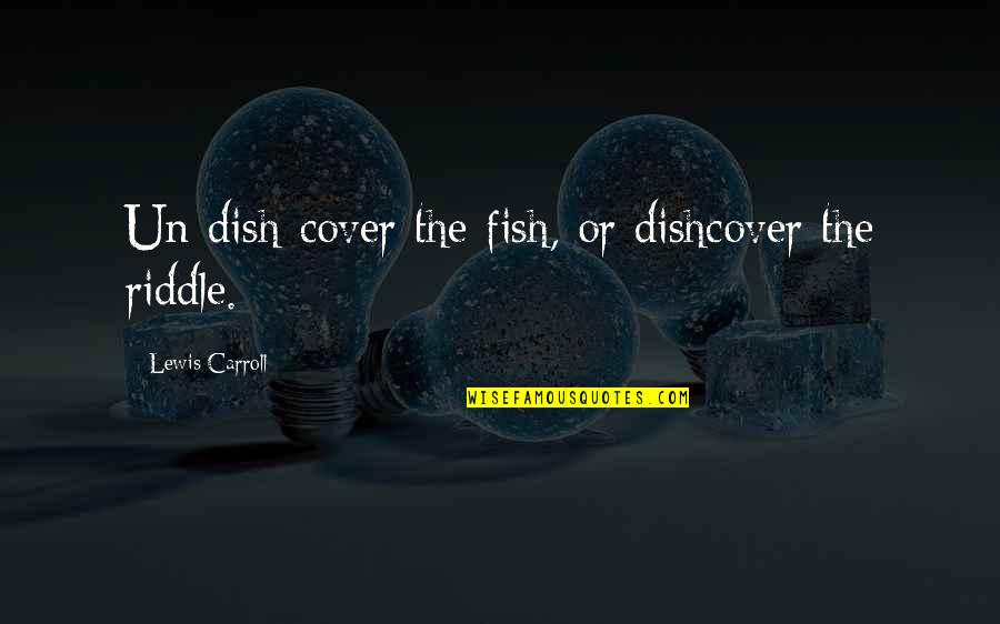 Krystallis Quartzite Quotes By Lewis Carroll: Un-dish-cover the fish, or dishcover the riddle.