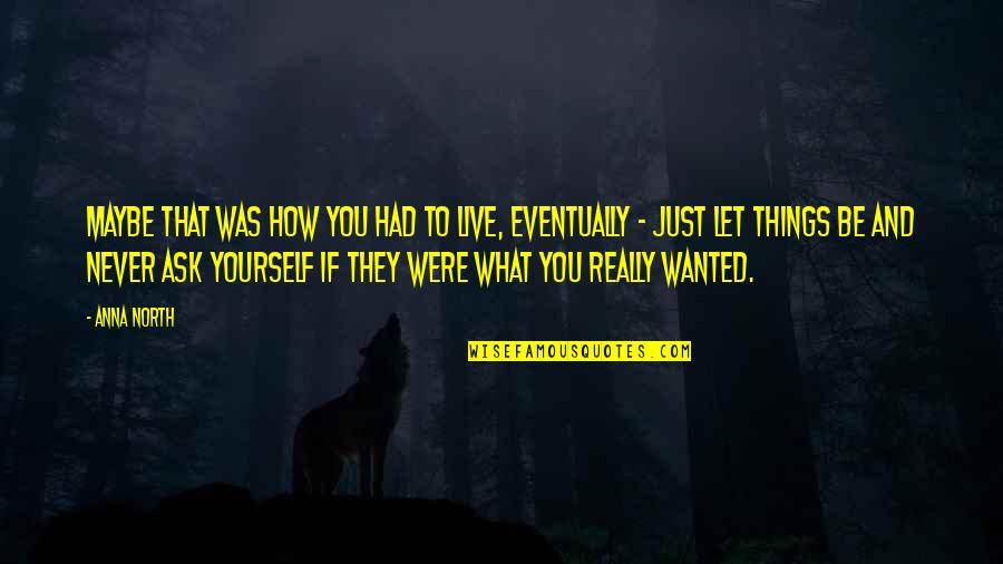 Krystals Corinth Quotes By Anna North: Maybe that was how you had to live, Krystals Corinth Quotes By Anna North: Maybe that was how you had to live,