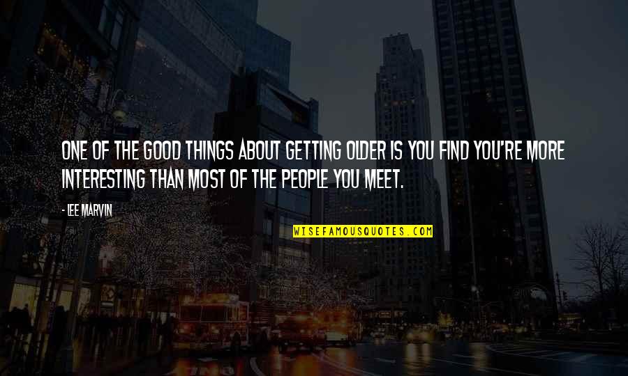 Krystals Corinth Quotes By Lee Marvin: One of the good things about getting older Krystals Corinth Quotes By Lee Marvin: One of the good things about getting older