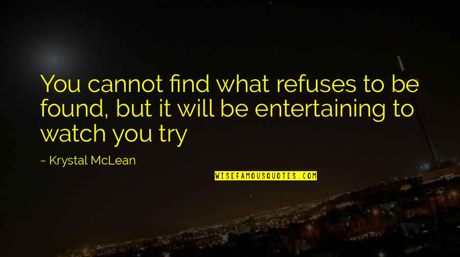 Krystal's Quotes By Krystal McLean: You cannot find what refuses to be found, Krystal's Quotes By Krystal McLean: You cannot find what refuses to be found,