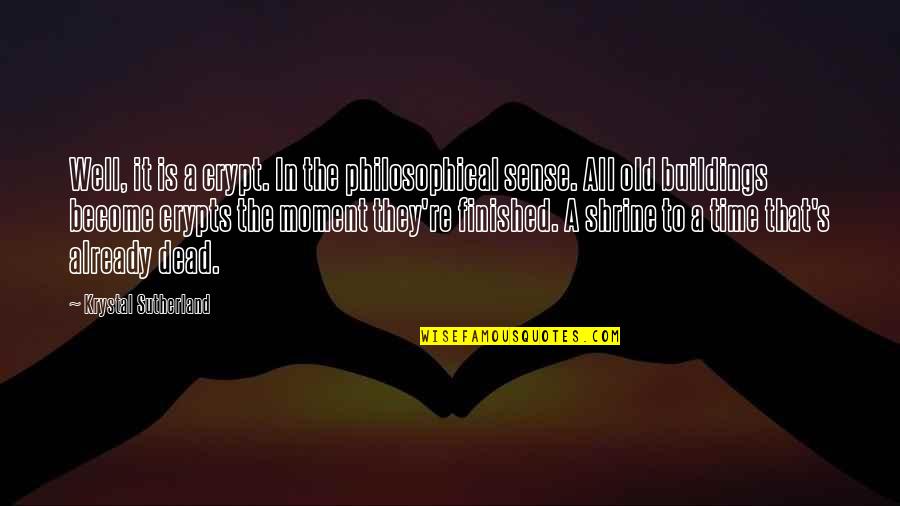 Krystal's Quotes By Krystal Sutherland: Well, it is a crypt. In the philosophical Krystal's Quotes By Krystal Sutherland: Well, it is a crypt. In the philosophical