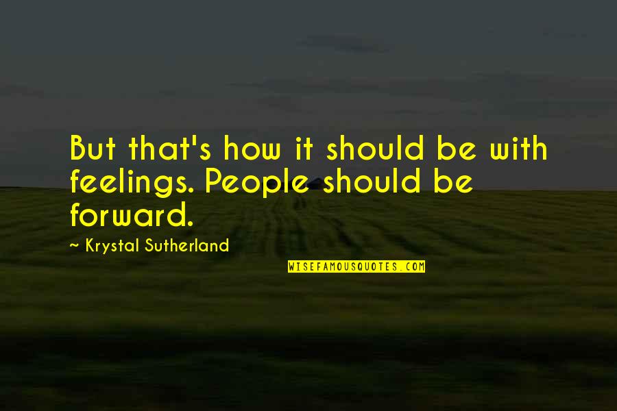 Krystal's Quotes By Krystal Sutherland: But that's how it should be with feelings.