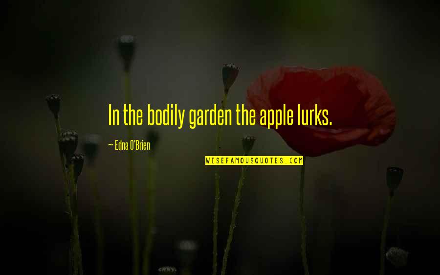 Krystan Bellows Quotes By Edna O'Brien: In the bodily garden the apple lurks.