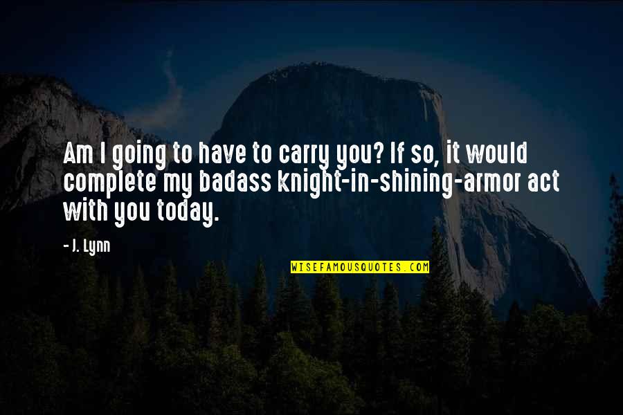 Krysteen Styles Quotes By J. Lynn: Am I going to have to carry you?
