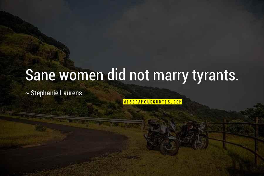 Krysteen Styles Quotes By Stephanie Laurens: Sane women did not marry tyrants.