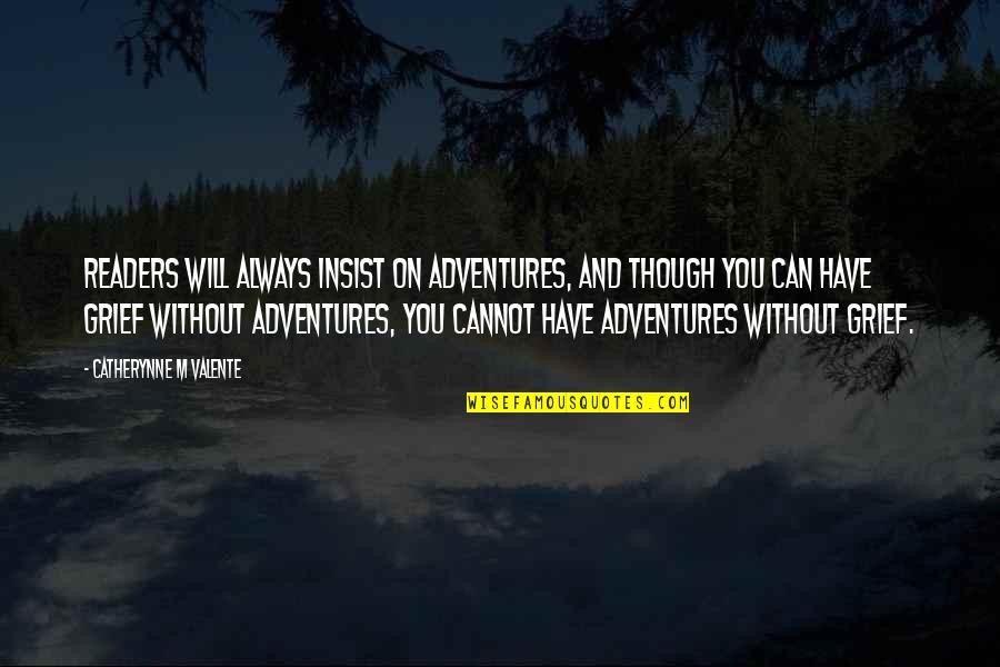 Krysteen Williams Quotes By Catherynne M Valente: Readers will always insist on adventures, and though