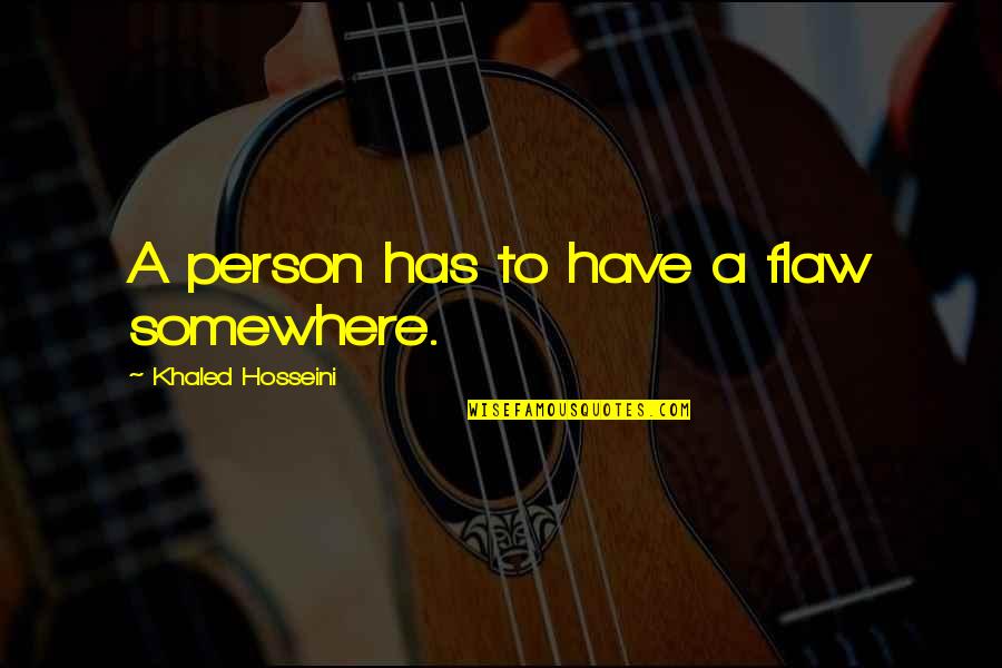 Krysteen Williams Quotes By Khaled Hosseini: A person has to have a flaw somewhere.