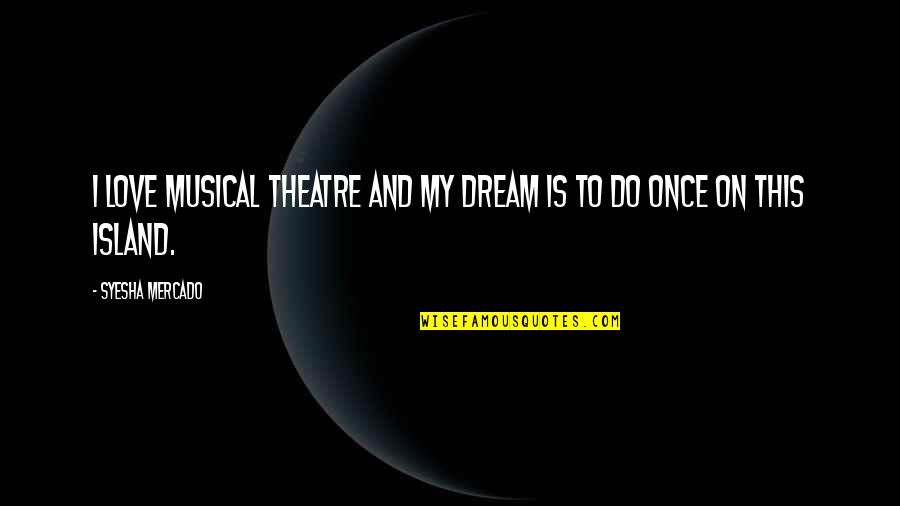 Krysteen Williams Quotes By Syesha Mercado: I love musical theatre and my dream is