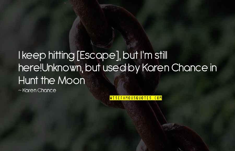 Krystell Vlog Quotes By Karen Chance: I keep hitting [Escape], but I'm still here!Unknown,