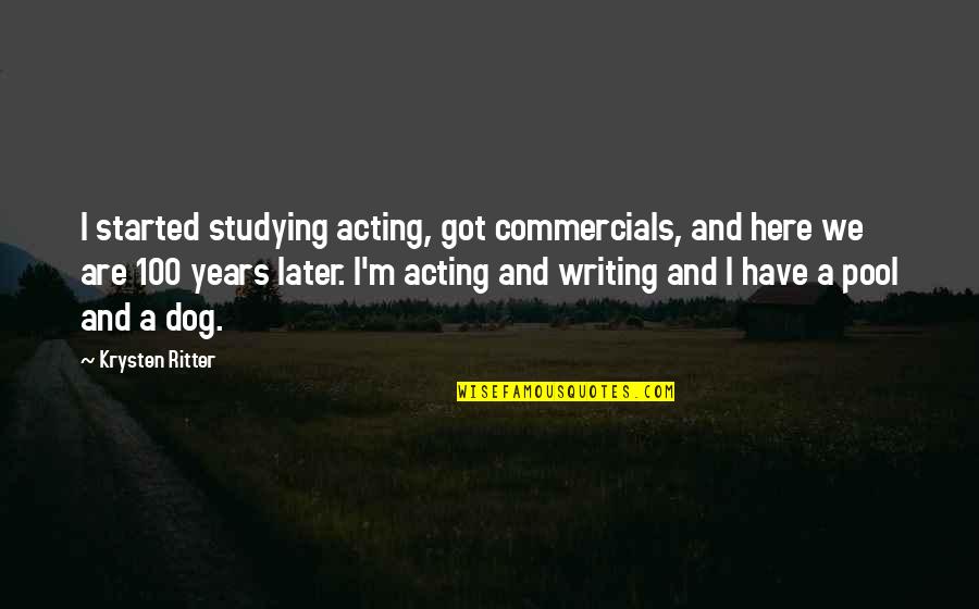 Krysten Quotes By Krysten Ritter: I started studying acting, got commercials, and here