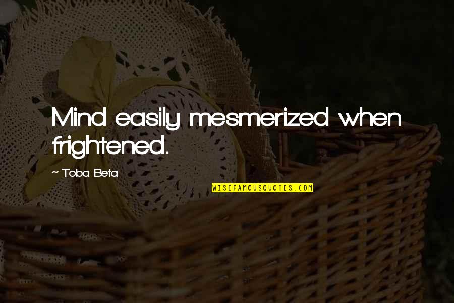 Krysten Quotes By Toba Beta: Mind easily mesmerized when frightened.