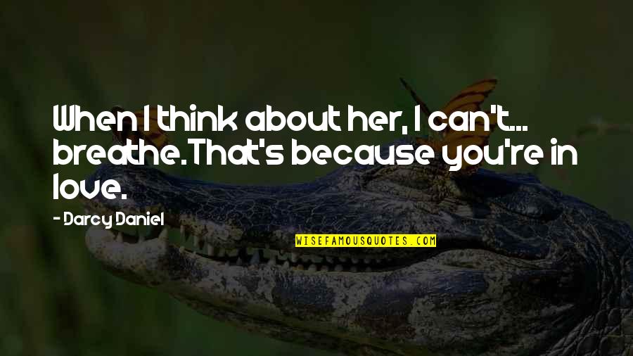 Krystian Nowak Quotes By Darcy Daniel: When I think about her, I can't... breathe.That's