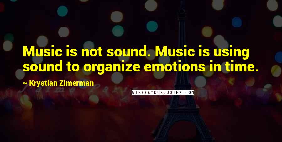 Krystian Zimerman quotes: Music is not sound. Music is using sound to organize emotions in time.