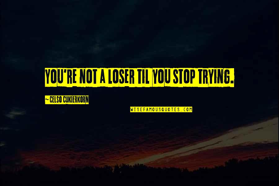 Krystie Messenger Quotes By Celso Cukierkorn: You're not a loser til you stop trying. Krystie Messenger Quotes By Celso Cukierkorn: You're not a loser til you stop trying.